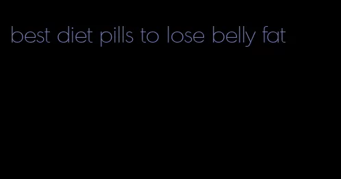 best diet pills to lose belly fat