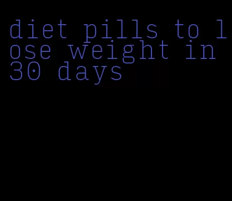 diet pills to lose weight in 30 days