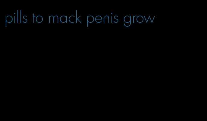 pills to mack penis grow