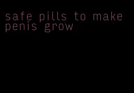 safe pills to make penis grow