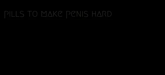 pills to make penis hard