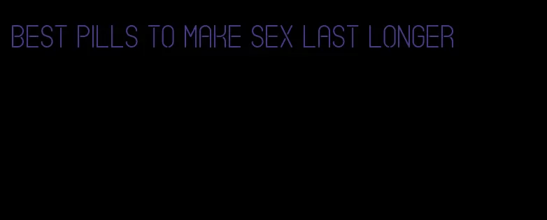 best pills to make sex last longer