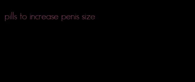 pills to increase penis size