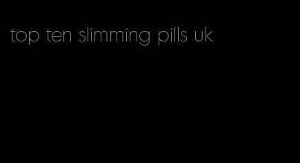 top ten slimming pills uk