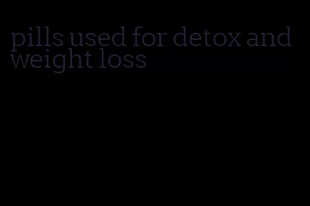 pills used for detox and weight loss