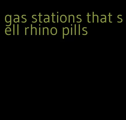 gas stations that sell rhino pills