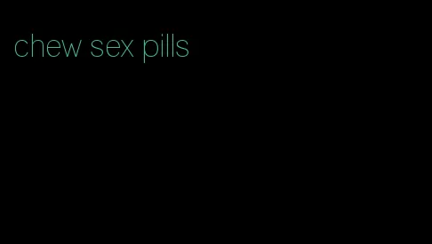 chew sex pills