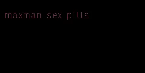 maxman sex pills