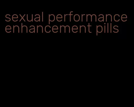 sexual performance enhancement pills