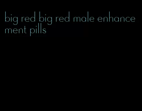 big red big red male enhancement pills