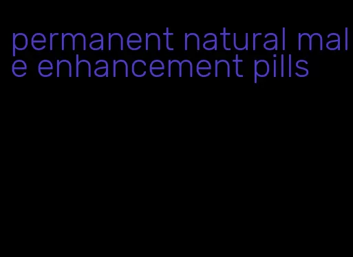 permanent natural male enhancement pills