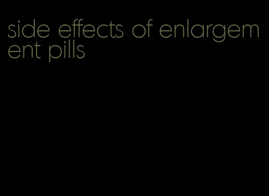 side effects of enlargement pills