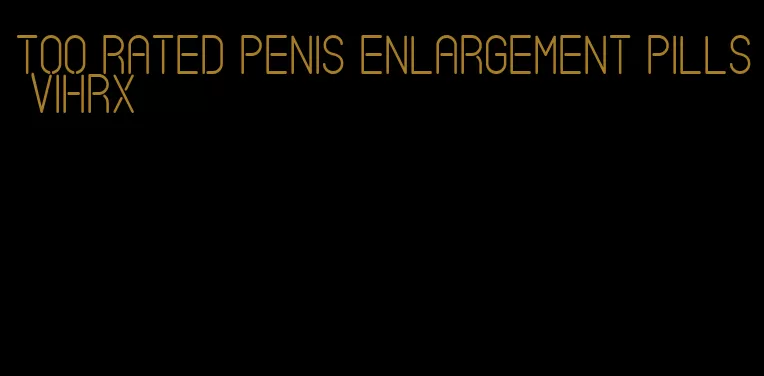 too rated penis enlargement pills vihrx