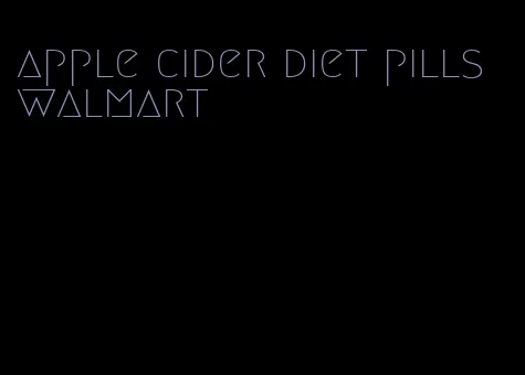 apple cider diet pills walmart