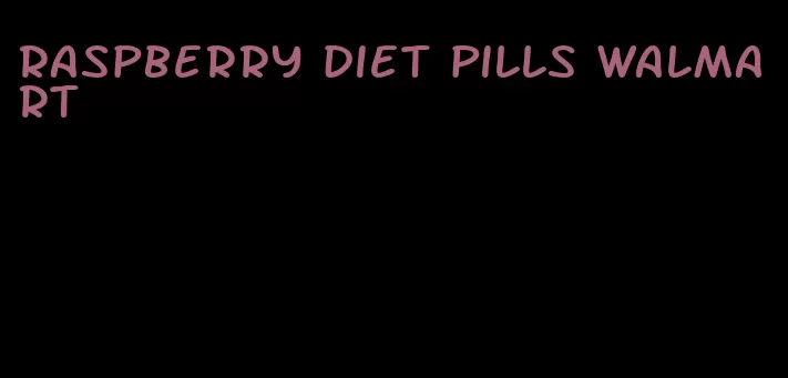 raspberry diet pills walmart