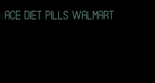 ace diet pills walmart