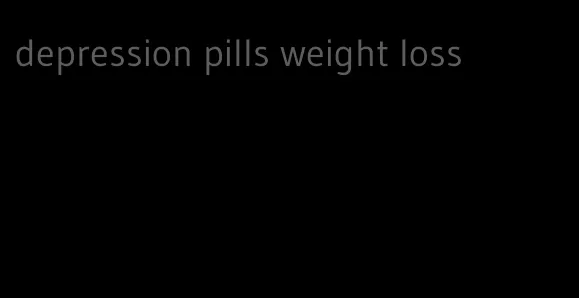 depression pills weight loss