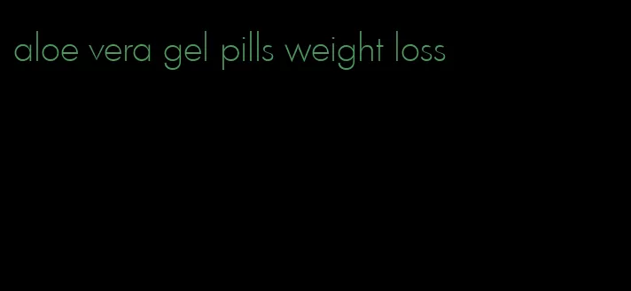 aloe vera gel pills weight loss