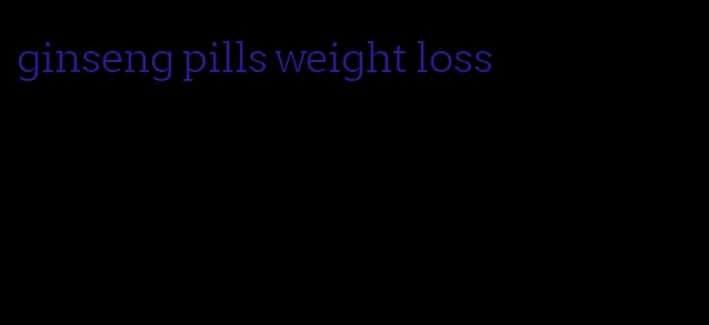 ginseng pills weight loss