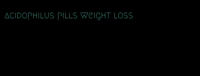 acidophilus pills weight loss