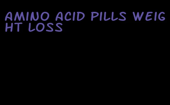 amino acid pills weight loss