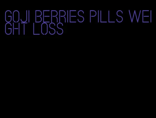 goji berries pills weight loss