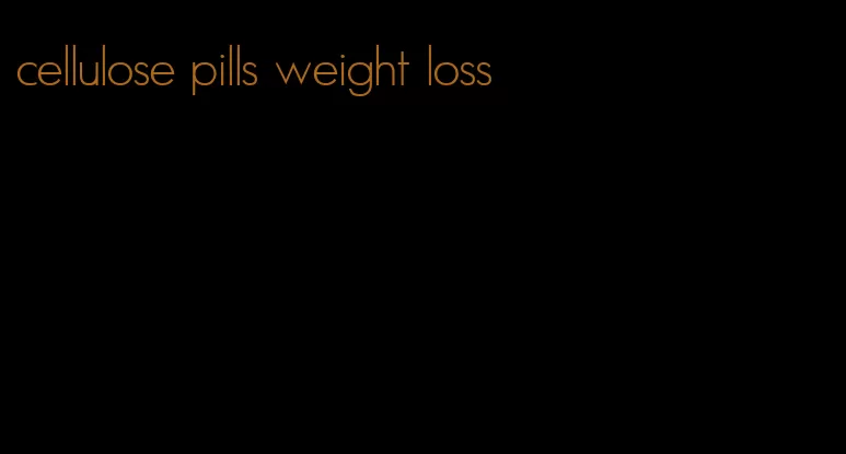 cellulose pills weight loss