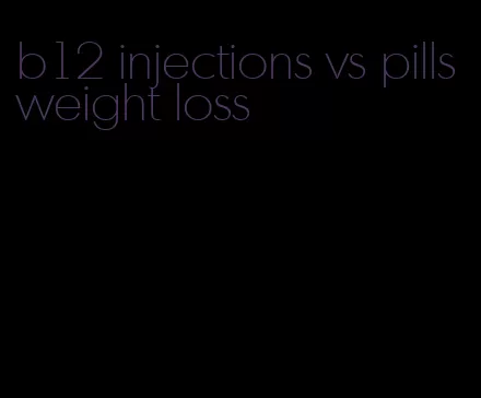 b12 injections vs pills weight loss