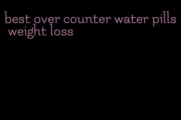 best over counter water pills weight loss