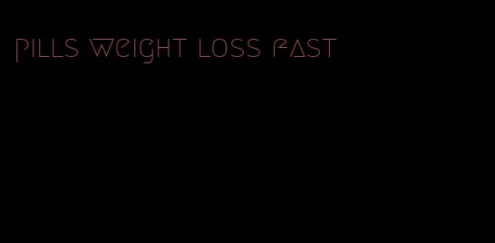 pills weight loss fast