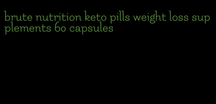 brute nutrition keto pills weight loss supplements 60 capsules