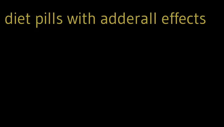 diet pills with adderall effects