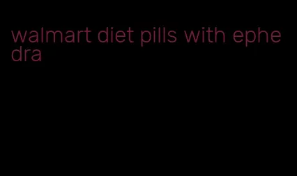 walmart diet pills with ephedra