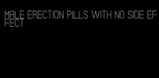 male erection pills with no side effect