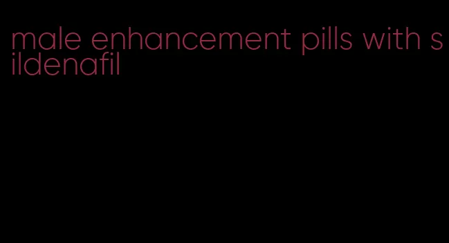 male enhancement pills with sildenafil