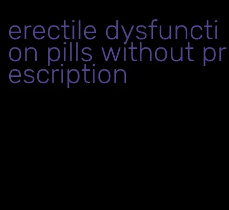 erectile dysfunction pills without prescription