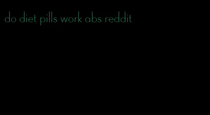 do diet pills work abs reddit