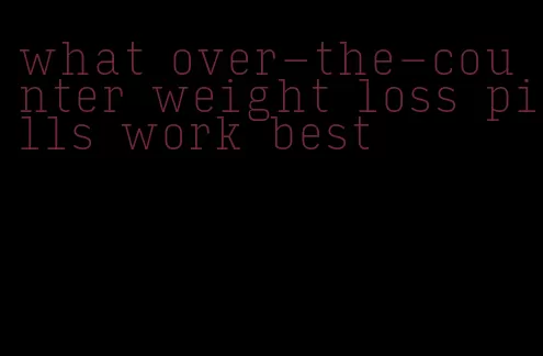 what over-the-counter weight loss pills work best