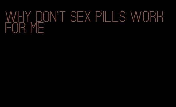 why don't sex pills work for me