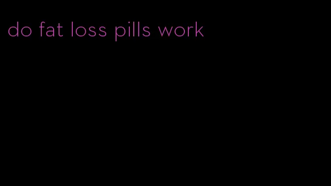 do fat loss pills work