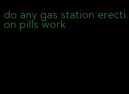 do any gas station erection pills work