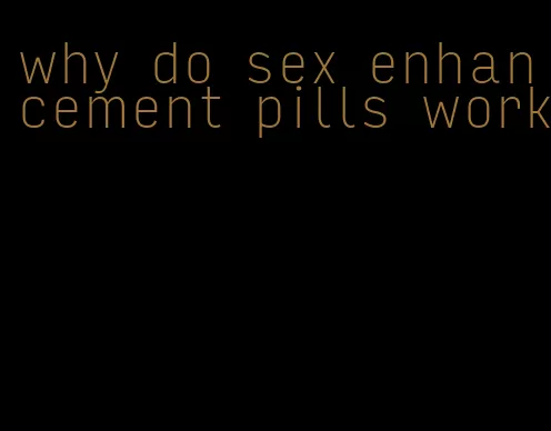 why do sex enhancement pills work