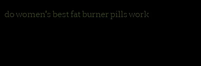 do women's best fat burner pills work