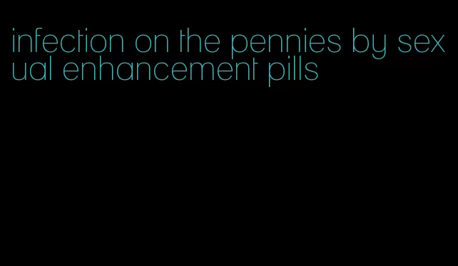 infection on the pennies by sexual enhancement pills