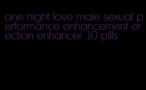 one night love male sexual performance enhancement erection enhancer 10 pills