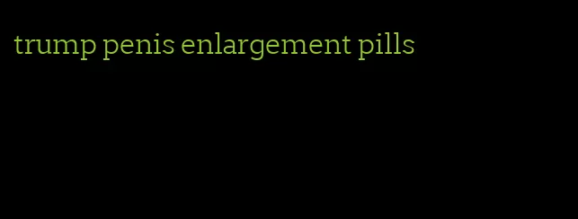 trump penis enlargement pills