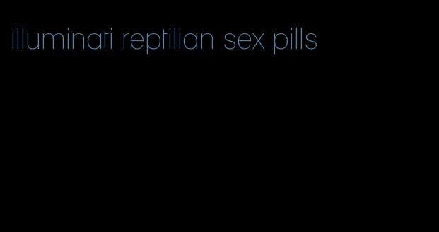 illuminati reptilian sex pills