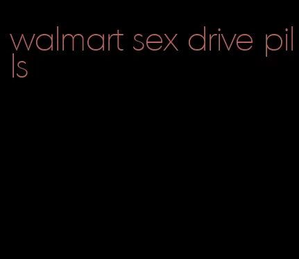 walmart sex drive pills