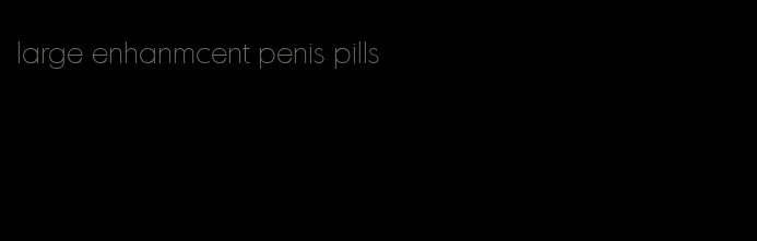 large enhanmcent penis pills