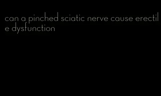 can a pinched sciatic nerve cause erectile dysfunction